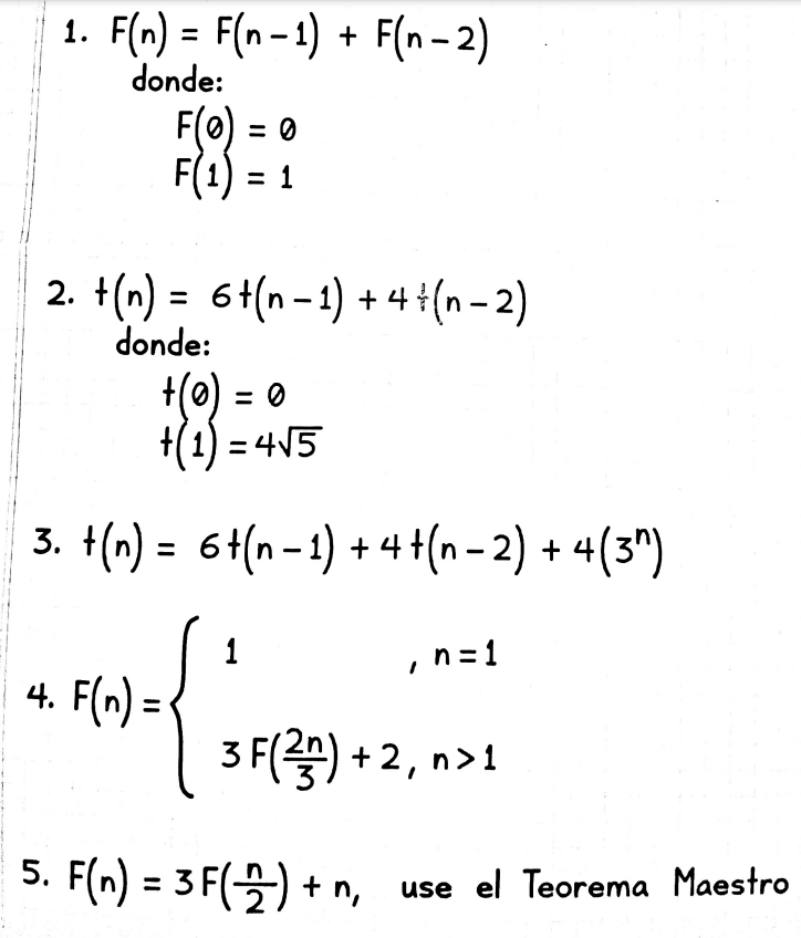 1. \( F(n)=F(n-1)+F(n-2) \) donde: \[ \begin{array}{l} F(0)=0 \\ F(1)=1 \end{array} \] \[ \begin{array}{l} t(n)=6 t(n-1)+4+(n