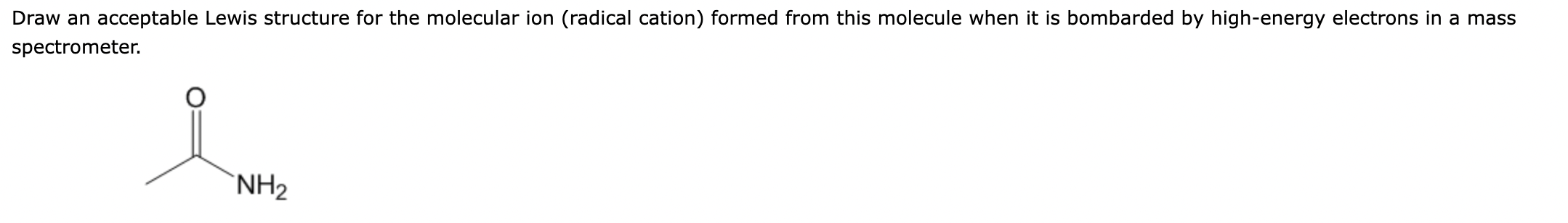 Draw an acceptable Lewis structure for the molecular ion (radical cation) formed from this molecule when it is bombarded by h