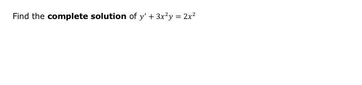 Solved Find The Complete Solution Of Y' + 3x²y = 2x2 | Chegg.com