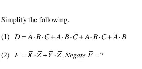 Solved Simplify The Following. (1) D=Ā.B.C+A:B.C+A:B:C+Ā-B | Chegg.com