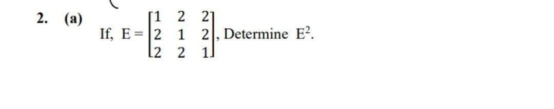 Solved 2. (a) 1 2 21 If, E = 12 1 2], Determine E2. 2 2 1. | Chegg.com