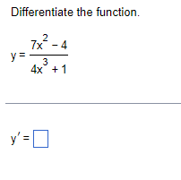 Differentiate the function. \[ y=\frac{7 x^{2}-4}{4 x^{3}+1} \]