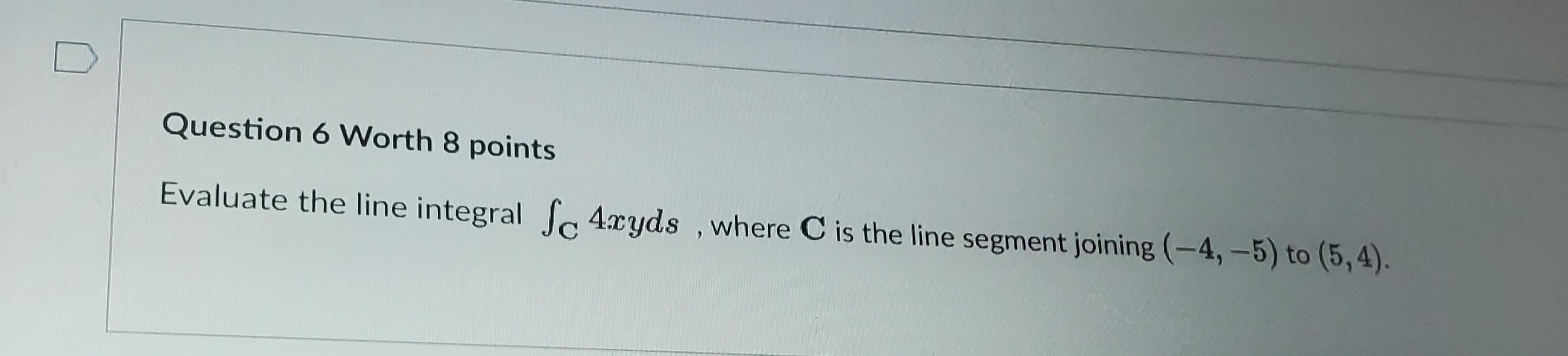 Solved Question 6 Worth 8 points Evaluate the line integral | Chegg.com