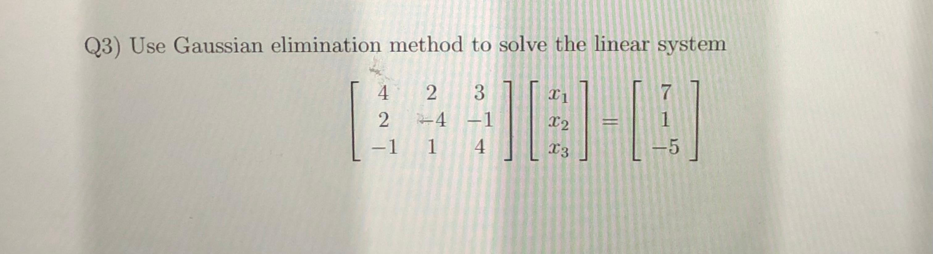 Solved Q3) Use Gaussian elimination method to solve the | Chegg.com