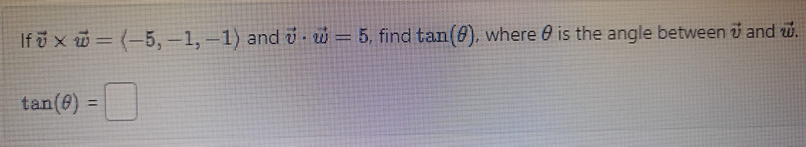 Solved If v×w= −5,−1,−1) and v⋅w=5, find tan(θ), where θ is | Chegg.com