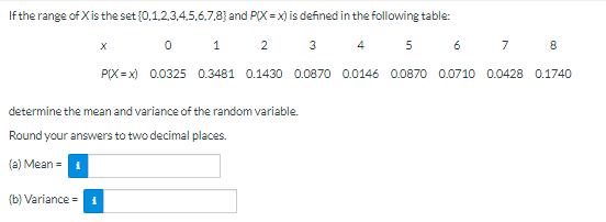 If the range of \( X \) is the set \( \{0,1,2,3,4,5,6,7,8\} \) and \( P X X=x) \) is defined in the following table:
determin