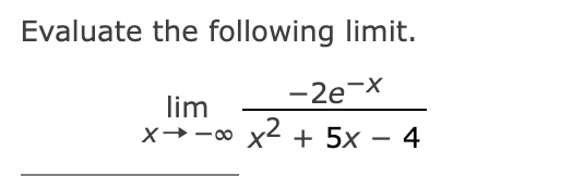 Solved Evaluate the following limit.limx→-∞-2e-xx2+5x-4 | Chegg.com