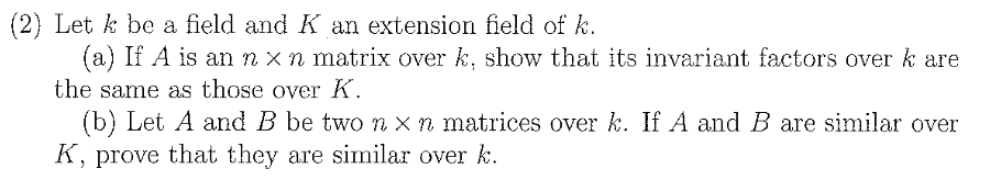 (2) Let \( k \) be a field and \( K \) an extension field of \( k \).
(a) If \( A \) is an \( n \times n \) matrix over \( k