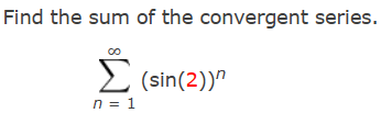 Convergent Math Solved Find the sum of the convergent series.∑n=1∞(sin(2))n | Chegg.com