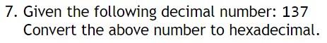 Solved 7. Given The Following Decimal Number: 137 Convert | Chegg.com