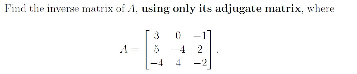 Solved Find the inverse matrix of A, using only its adjugate | Chegg.com