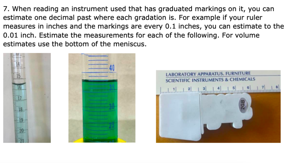 7. When reading an instrument used that has graduated markings on it, you can estimate one decimal past where each gradation 