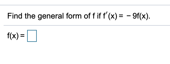 Solved Find the general form of fiff'(x) = -9f(x). f(x) = | Chegg.com