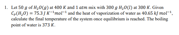 Solved Let 50 g of H2O(g) at 400 K and 1 atm mix with 300 | Chegg.com