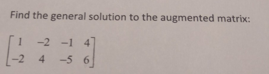 Solved Find the general solution to the augmented matrix: [1 | Chegg.com