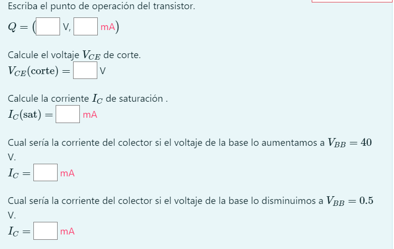 Escriba el punto de operación del transistor. \[ Q=(\quad \mathrm{V}, \quad \mathrm{mA}) \] Calcule el voltaje \( V_{C E} \)