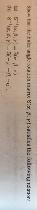 Solved Show that the Euler angle rotation matrix S(α, β, γ) | Chegg.com