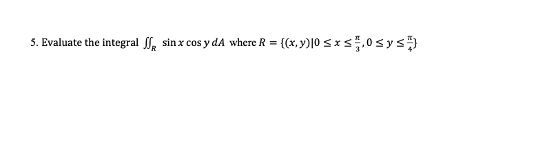 5. Evaluate the integral \( \iint_{R} \sin x \cos y d A \) where \( R=\left\{(x, y) \mid 0 \leq x \leq \frac{\pi}{3}, 0 \leq