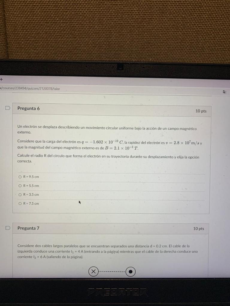 +
ex/courses/238494/quizzes/2120078/take
D
Pregunta 6
10 pts
Un electrón se desplaza describiendo un movimiento circular unif