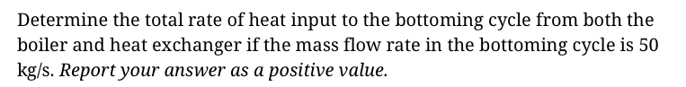 Determine the total rate of heat input to the bottoming cycle from both the boiler and heat exchanger if the mass flow rate i