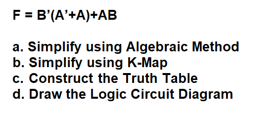 Solved F = B'(A'+A)+AB A. Simplify Using Algebraic Method B. | Chegg.com