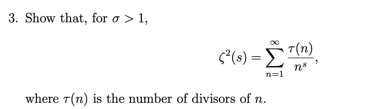 Solved 3. Show that, for σ>1, ζ2(s)=∑n=1∞nsτ(n) where τ(n) | Chegg.com