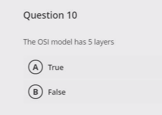 Question 10
The OSI model has 5 layers
A True
B) False
