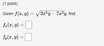 Given \( f(x, y)=\sqrt{3 x^{5} y-7 x^{3} y} \), fil \( f_{x}(x, y)= \) \[ f_{y}(x, y)= \]