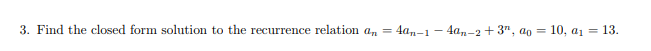 Solved 3. Find the closed form solution to the recurrence | Chegg.com