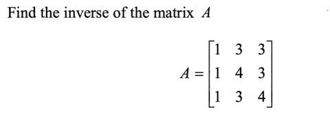 Solved Find The Inverse Of The Matrix A 1 3 3 A = 1 4 3 1 3 | Chegg.com