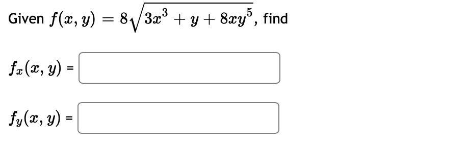 Given \( f(x, y)=8 \sqrt{3 x^{3}+y+8 x y^{5}} \) \[ f_{x}(x, y)= \] \[ f_{y}(x, y)= \]