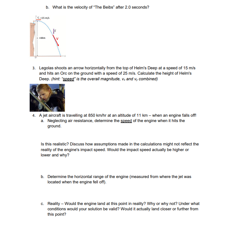 b. What is the velocity of The Beibs after \( 2.0 \) seconds?
3. Legolas shoots an arrow horizontally from the top of Helm