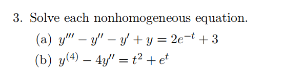 3. Solve each nonhomogeneous equation. (a) y – y – y + y = 2e-t + 3 (b) y(4) – 4y = +2 +et = 4