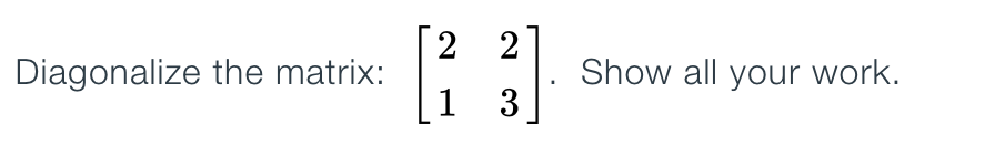 Solved 2 2 Diagonalize the matrix: Show all your work. | Chegg.com