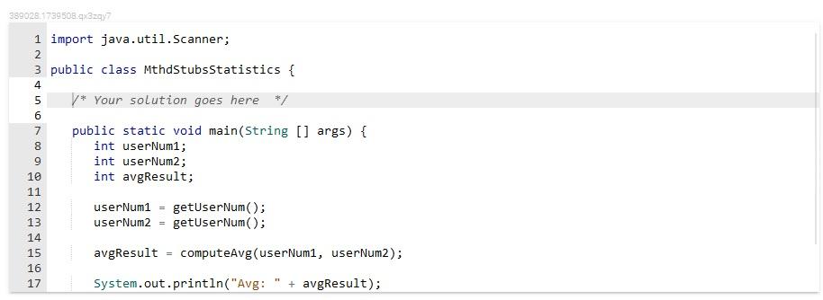 389028.1739508.qx3zqy7
1 import java.util.Scanner;
2
3 public class MthdStubsStatistics {
/* Your solution goes here */
publi