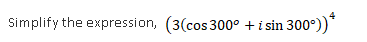 Simplify the expression, (3(cos 300° + i sin 300°))*