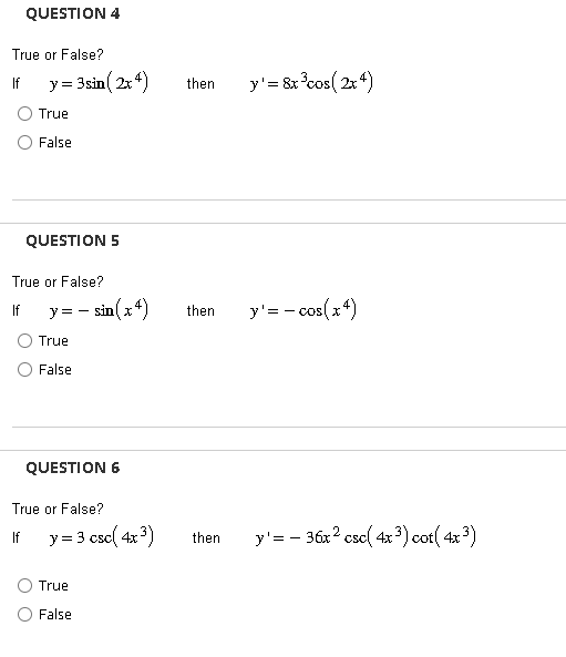 True or False? If \( \quad y=3 \sin \left(2 x^{4}\right) \) then \( y^{\prime}=8 x^{3} \cos \left(2 x^{4}\right) \) True Fals