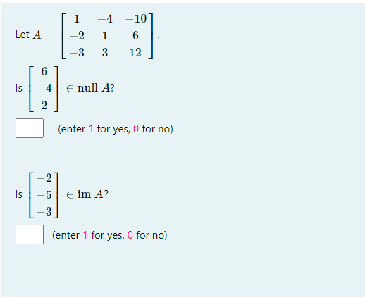 Solved 1 -4 -10 Let A 2 1 6 3 3 12 6 Is -4 e null A? (enter | Chegg.com