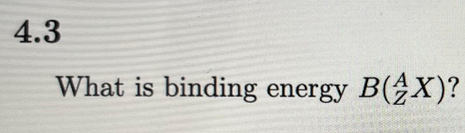 Solved What Is Binding Energy B(ZAX) ? | Chegg.com