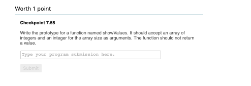 Worth 1 point Checkpoint 7.55 Write the prototype for a function named showValues. It should accept an array of Integers and