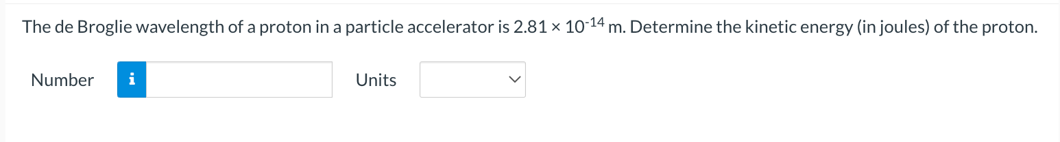 The de Broglie wavelength of a proton in a particle accelerator is \( 2.81 \times 10^{-14} \mathrm{~m} \). Determine the kine