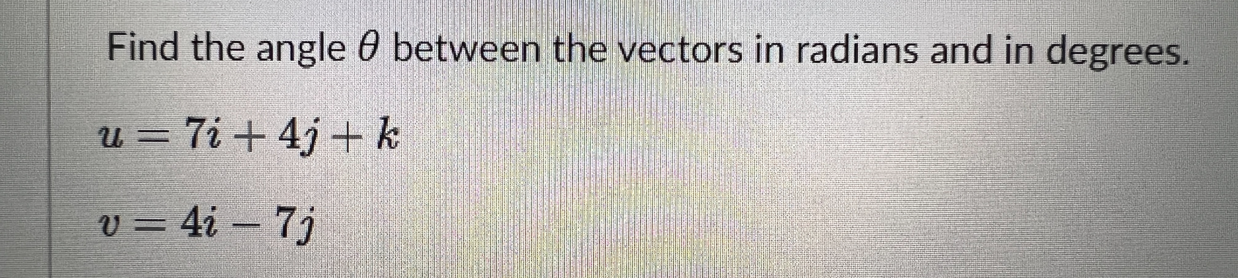 Solved Find the angle θ ﻿between the vectors in radians and | Chegg.com