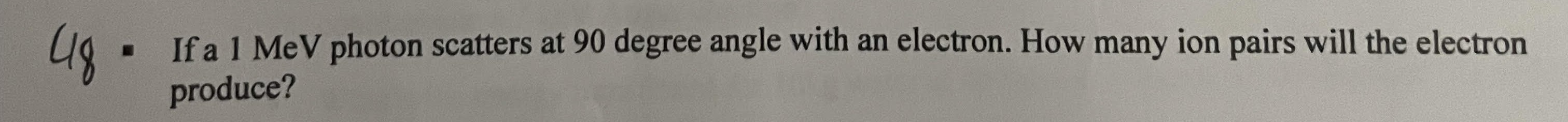 Solved 48 - If a 1MeV photon scatters at 90 degree angle | Chegg.com