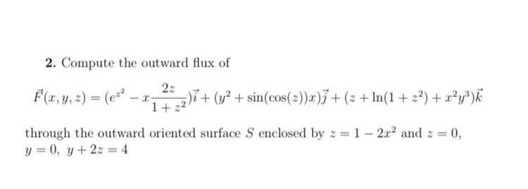 Solved 2. Compute the outward flux of 22 F(x, y, z) = (e=2 | Chegg.com