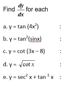 \( y=\tan \left(4 x^{2}\right) \) \( y=\tan ^{2}(\sin x) \) \( y=\cot (3 x-8) \) \( y=\sqrt{\cot x} \) \( y=\sec ^{2} x+\tan