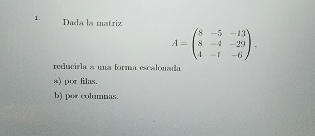 Dada la matriz \[ A=\left(\begin{array}{ccc} 8 & -5 & -13 \\ 8 & -4 & -29 \\ 4 & -1 & -6 \end{array}\right) \] reducirla a un