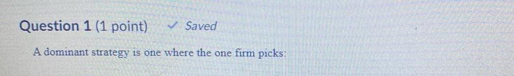 Solved Question 1 (1 point) Saved A dominant strategy is | Chegg.com
