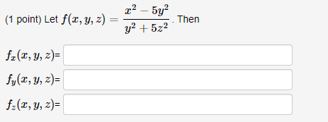 (1 point) Let \( f(x, y, z)=\frac{x^{2}-5 y^{2}}{y^{2}+5 z^{2}} \). Then \[ \begin{array}{l} f_{x}(x, y, z)= \\ f_{y}(x, y, z