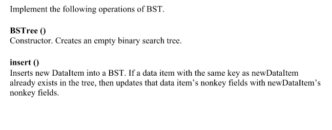 Solved Implement the following operations of BST. BSTree () | Chegg.com