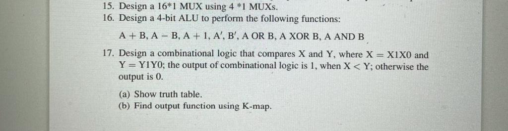Solved 15. Design a 16*1 MUX using 4 *1 MUXS. 16. Design a | Chegg.com